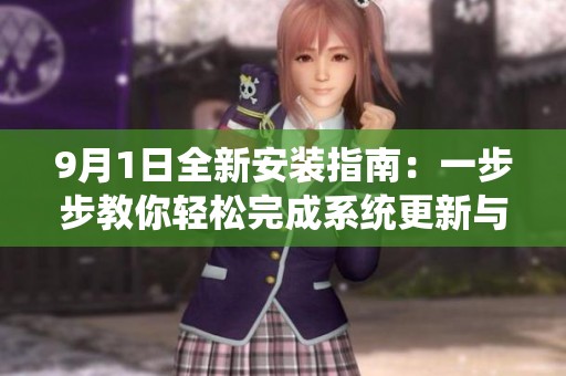 9月1日全新安裝指南：一步步教你輕松完成系統(tǒng)更新與配置