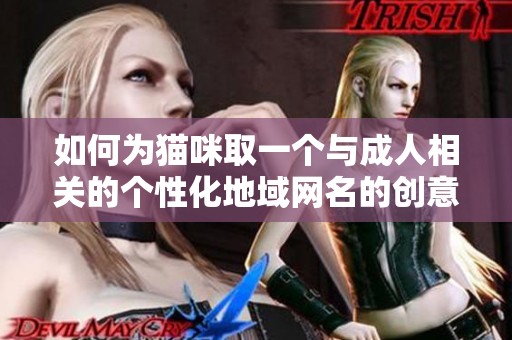 如何為貓咪取一個與成人相關的個性化地域網名的創意方法與靈感