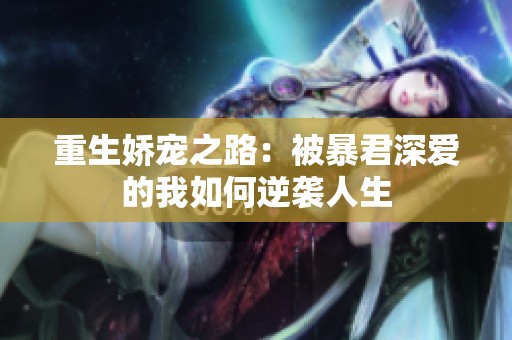 重生嬌寵之路：被暴君深愛的我如何逆襲人生