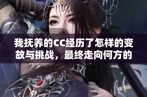 我撫養的CC經歷了怎樣的變故與挑戰，最終走向何方的故事