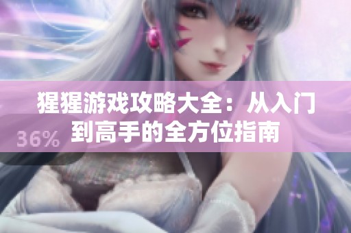 猩猩游戲攻略大全：從入門到高手的全方位指南