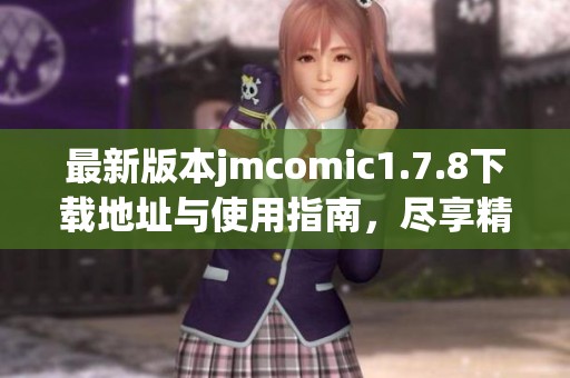 最新版本jmcomic1.7.8下載地址與使用指南，盡享精彩漫畫體驗