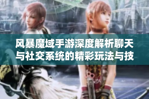 風暴魔域手游深度解析聊天與社交系統的精彩玩法與技巧