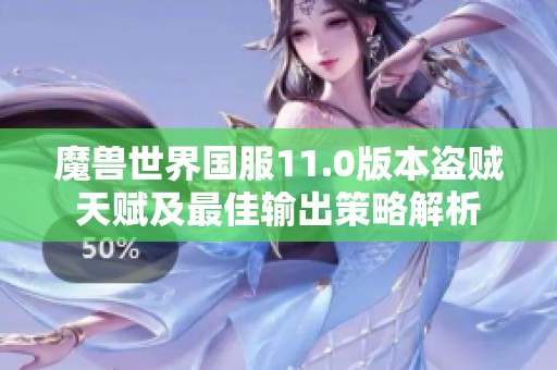 魔獸世界國服11.0版本盜賊天賦及最佳輸出策略解析