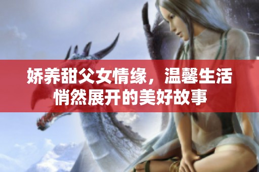 嬌養甜父女情緣，溫馨生活悄然展開的美好故事