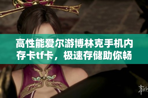 高性能愛爾游博林克手機內存卡tf卡，極速存儲助你暢享精彩生活