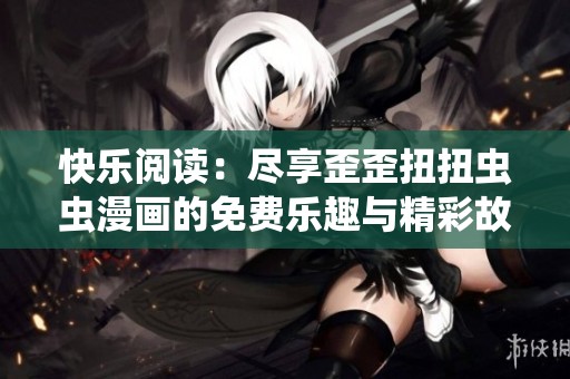 快樂閱讀：盡享歪歪扭扭蟲蟲漫畫的免費樂趣與精彩故事
