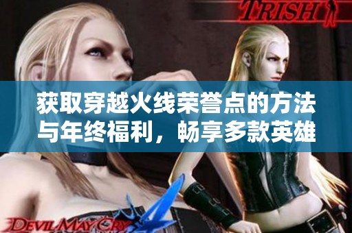 獲取穿越火線榮譽點的方法與年終福利，暢享多款英雄級獎勵解析