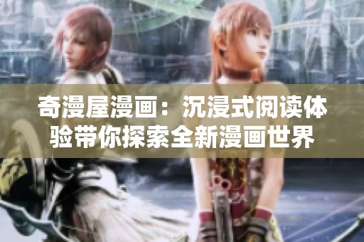奇漫屋漫畫：沉浸式閱讀體驗帶你探索全新漫畫世界