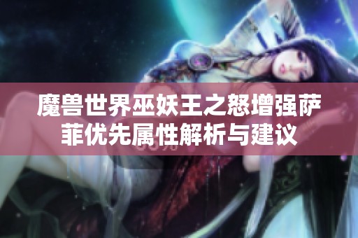 魔獸世界巫妖王之怒增強薩菲優先屬性解析與建議