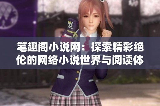 筆趣閣小說網：探索精彩絕倫的網絡小說世界與閱讀體驗