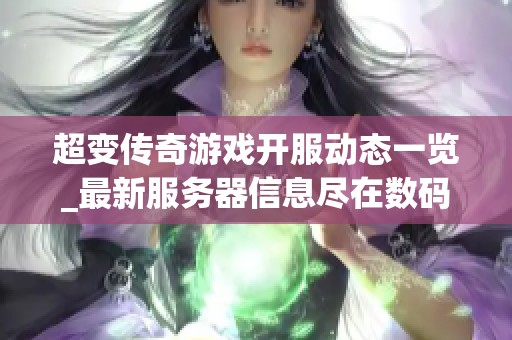 超變傳奇游戲開服動態(tài)一覽_最新服務(wù)器信息盡在數(shù)碼世界網(wǎng)絡(luò)游戲網(wǎng)
