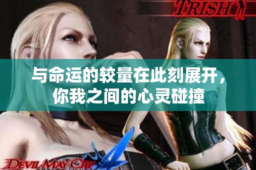 與命運的較量在此刻展開，你我之間的心靈碰撞