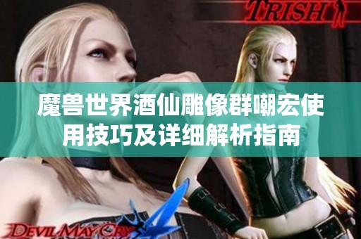 魔獸世界酒仙雕像群嘲宏使用技巧及詳細解析指南