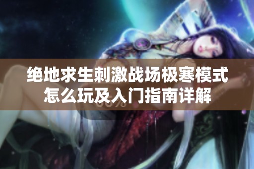 絕地求生刺激戰(zhàn)場(chǎng)極寒模式怎么玩及入門指南詳解
