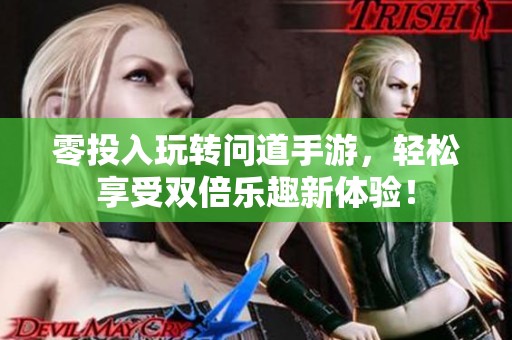 零投入玩轉(zhuǎn)問道手游，輕松享受雙倍樂趣新體驗(yàn)！