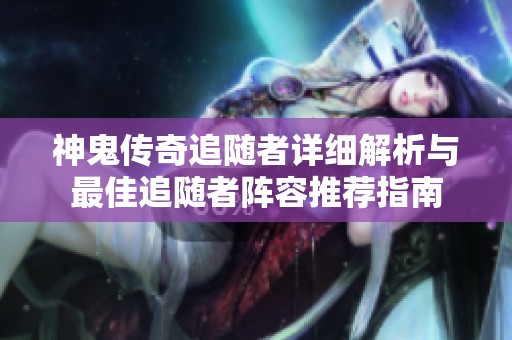 神鬼傳奇追隨者詳細解析與最佳追隨者陣容推薦指南
