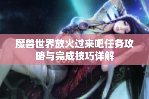 魔獸世界放火過來吧任務攻略與完成技巧詳解