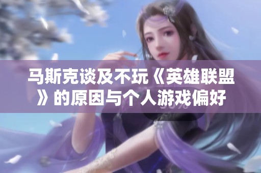 馬斯克談及不玩《英雄聯(lián)盟》的原因與個(gè)人游戲偏好