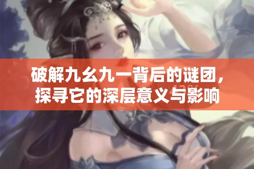 破解九幺九一背后的謎團，探尋它的深層意義與影響