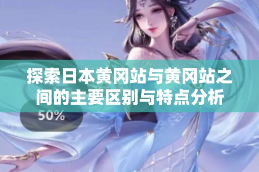 探索日本黃岡站與黃岡站之間的主要區(qū)別與特點(diǎn)分析