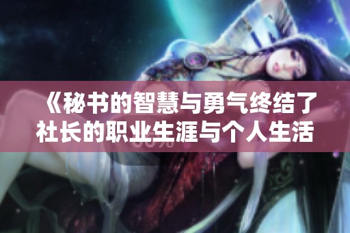《秘書的智慧與勇氣終結了社長的職業生涯與個人生活的變遷》