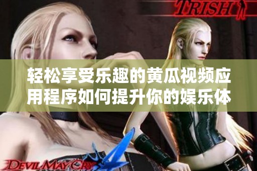輕松享受樂趣的黃瓜視頻應用程序如何提升你的娛樂體驗