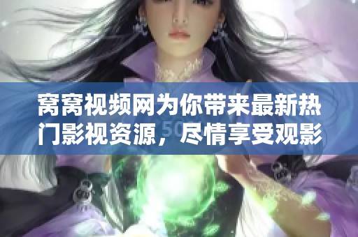 窩窩視頻網為你帶來最新熱門影視資源，盡情享受觀影樂趣！