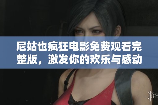 尼姑也瘋狂電影免費觀看完整版，激發你的歡樂與感動之旅