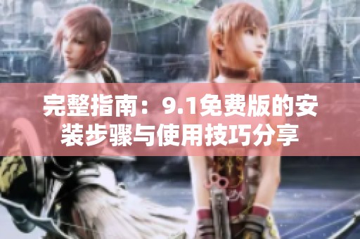 完整指南：9.1免費版的安裝步驟與使用技巧分享
