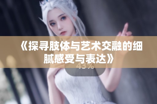 《探尋肢體與藝術交融的細膩感受與表達》