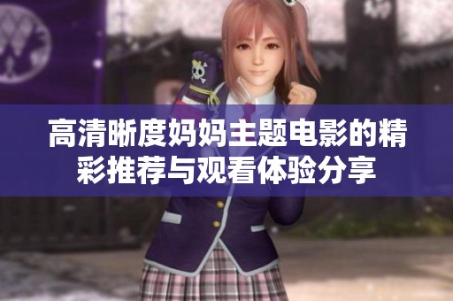 高清晰度媽媽主題電影的精彩推薦與觀看體驗分享