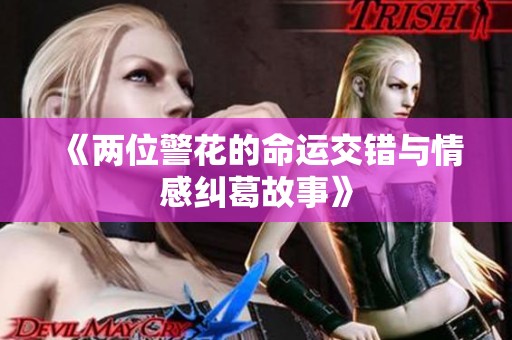 《兩位警花的命運交錯與情感糾葛故事》