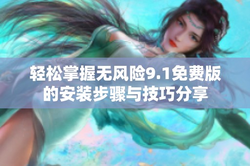 輕松掌握無風險9.1免費版的安裝步驟與技巧分享