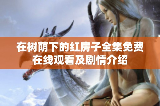 在樹(shù)蔭下的紅房子全集免費(fèi)在線觀看及劇情介紹