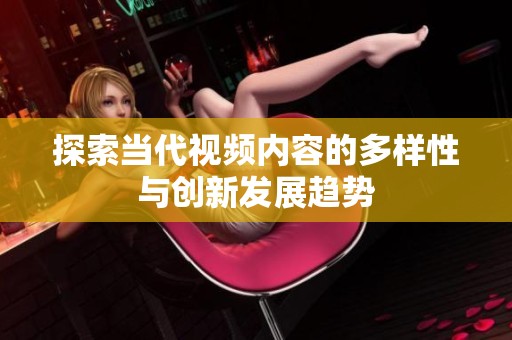 探索當代視頻內容的多樣性與創新發展趨勢