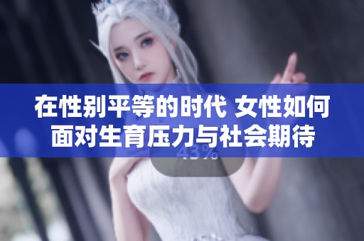 在性別平等的時代 女性如何面對生育壓力與社會期待