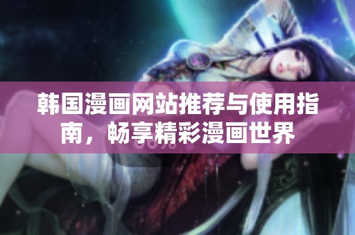 韓國漫畫網站推薦與使用指南，暢享精彩漫畫世界