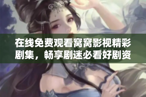 在線免費觀看窩窩影視精彩劇集，暢享劇迷必看好劇資源