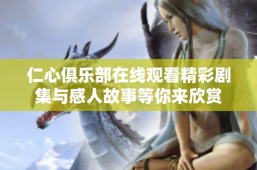 仁心俱樂部在線觀看精彩劇集與感人故事等你來欣賞