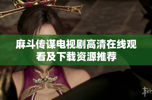 麻斗傳謀電視劇高清在線觀看及下載資源推薦