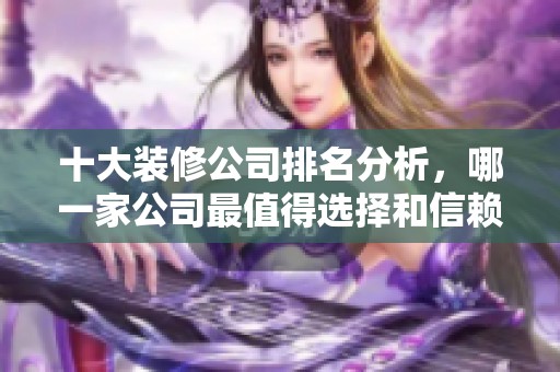 十大裝修公司排名分析，哪一家公司最值得選擇和信賴呢