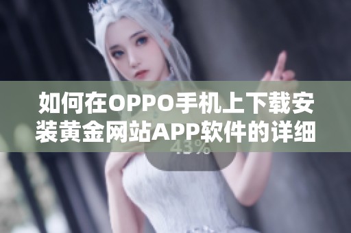 如何在OPPO手機上下載安裝黃金網站APP軟件的詳細步驟解析