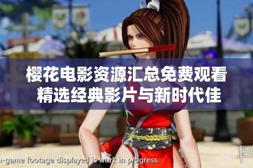 櫻花電影資源匯總免費觀看 精選經典影片與新時代佳作分享