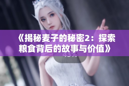 《揭秘麥子的秘密2：探索糧食背后的故事與價值》