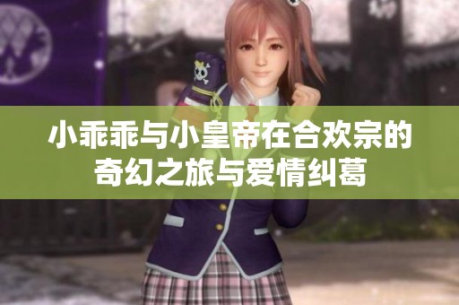 小乖乖與小皇帝在合歡宗的奇幻之旅與愛情糾葛