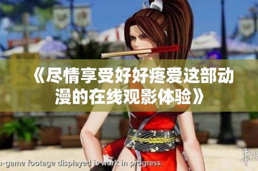 《盡情享受好好疼愛這部動漫的在線觀影體驗》