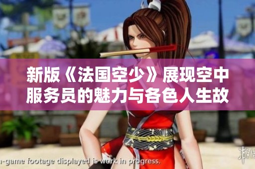新版《法國空少》展現空中服務員的魅力與各色人生故事