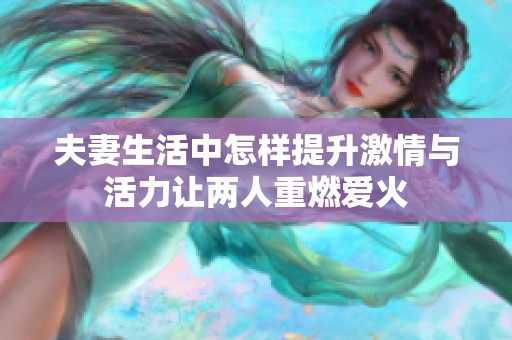 夫妻生活中怎樣提升激情與活力讓兩人重燃愛火