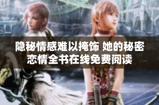 隱秘情感難以掩飾 她的秘密戀情全書在線免費閱讀